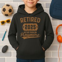Retired 2025 Retirement Not My Problem Anymore Retirement Kids Hoodie