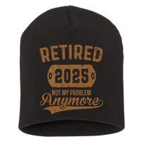 Retired 2025 Retirement Not My Problem Anymore Retirement Short Acrylic Beanie