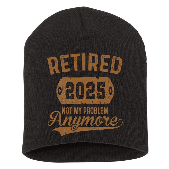 Retired 2025 Retirement Not My Problem Anymore Retirement Short Acrylic Beanie
