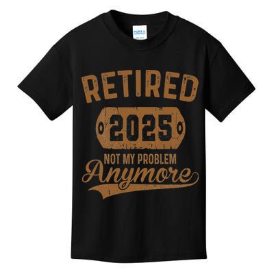 Retired 2025 Retirement Not My Problem Anymore Retirement Kids T-Shirt