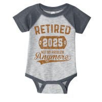 Retired 2025 Retirement Not My Problem Anymore Retirement Infant Baby Jersey Bodysuit