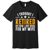 Retired 2024 Retirement Gift Now I Only Work For My Wife Premium T-Shirt