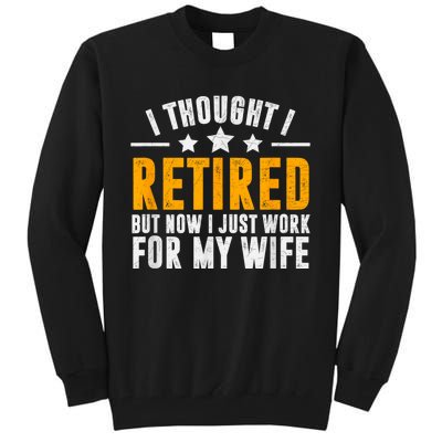 Retired 2024 Retirement Gift Now I Only Work For My Wife Tall Sweatshirt