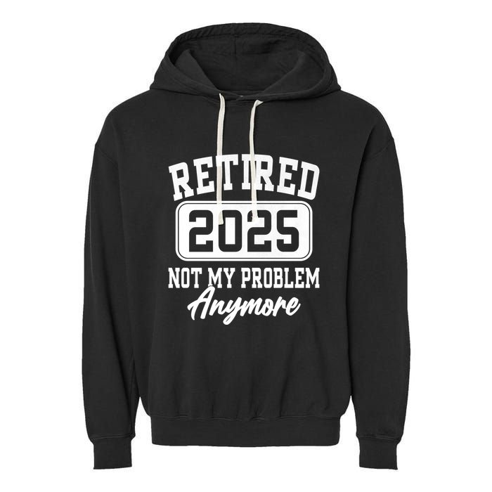 Retired 2025 Retirement Not My Problem Anymore Humor Garment-Dyed Fleece Hoodie