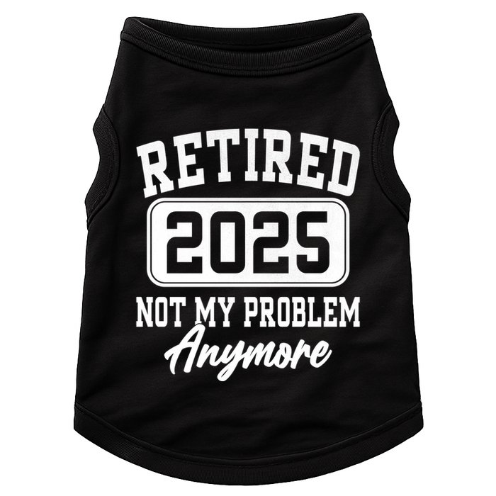 Retired 2025 Retirement Not My Problem Anymore Humor Doggie Tank