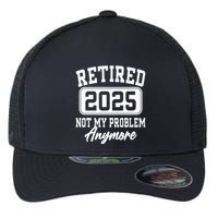 Retired 2025 Retirement Not My Problem Anymore Humor Flexfit Unipanel Trucker Cap