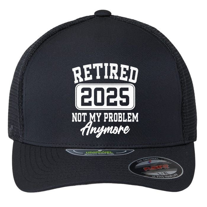 Retired 2025 Retirement Not My Problem Anymore Humor Flexfit Unipanel Trucker Cap