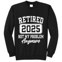 Retired 2025 Retirement Not My Problem Anymore Humor Sweatshirt