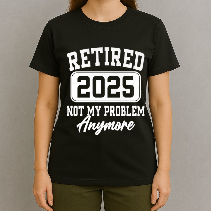 Retired 2025 Retirement Not My Problem Anymore Humor T-Shirt