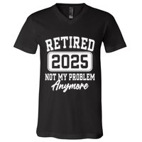 Retired 2025 Retirement Not My Problem Anymore Humor V-Neck T-Shirt