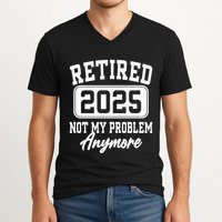 Retired 2025 Retirement Not My Problem Anymore Humor V-Neck T-Shirt