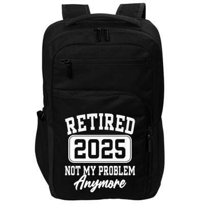 Retired 2025 Retirement Not My Problem Anymore Humor Impact Tech Backpack
