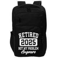 Retired 2025 Retirement Not My Problem Anymore Humor Impact Tech Backpack