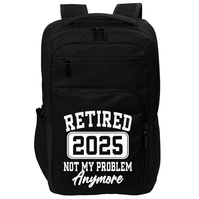Retired 2025 Retirement Not My Problem Anymore Humor Impact Tech Backpack