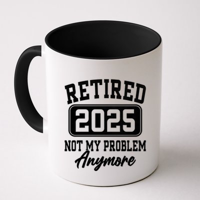 Retired 2025 Retirement Not My Problem Anymore Humor Mug