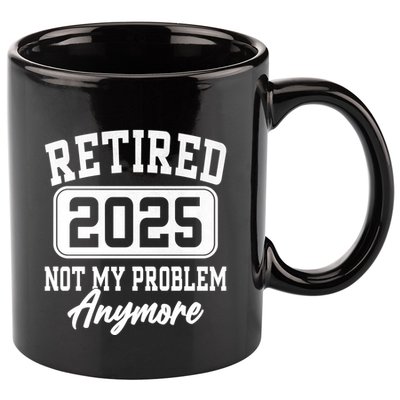 Retired 2025 Retirement Not My Problem Anymore Humor 11oz C Handle Ceramic Mug