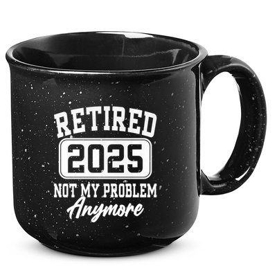 Retired 2025 Retirement Not My Problem Anymore Humor 15oz Campfire Ceramic Mug