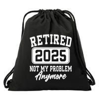 Retired 2025 Retirement Not My Problem Anymore Humor Drawstring Bag