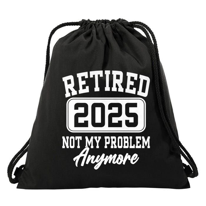 Retired 2025 Retirement Not My Problem Anymore Humor Drawstring Bag