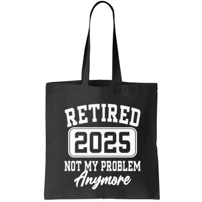Retired 2025 Retirement Not My Problem Anymore Humor Bag