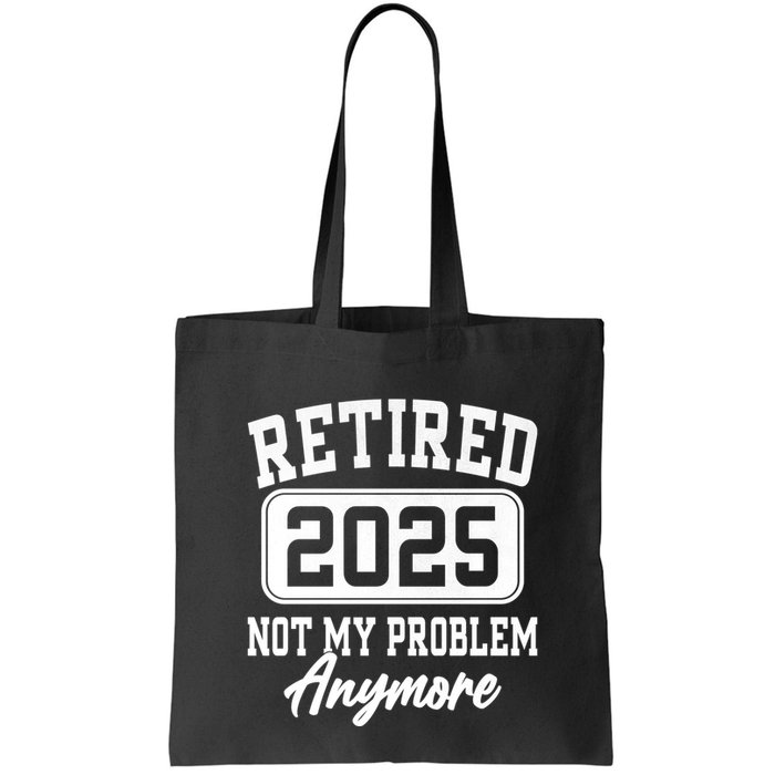 Retired 2025 Retirement Not My Problem Anymore Humor Bag