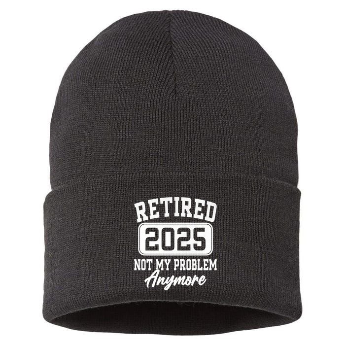 Retired 2025 Retirement Not My Problem Anymore Humor Sustainable Knit Beanie