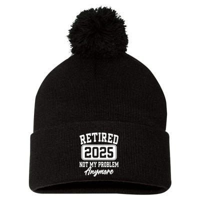 Retired 2025 Retirement Not My Problem Anymore Humor Pom Pom 12in Knit Beanie