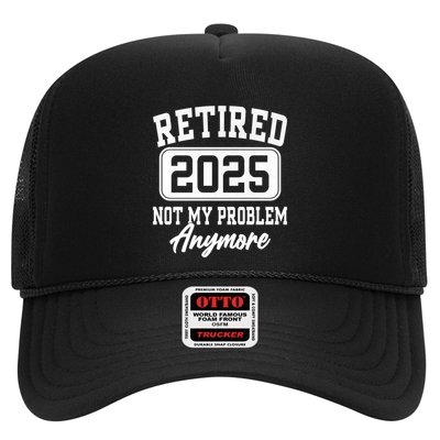 Retired 2025 Retirement Not My Problem Anymore Humor Trucker Hat