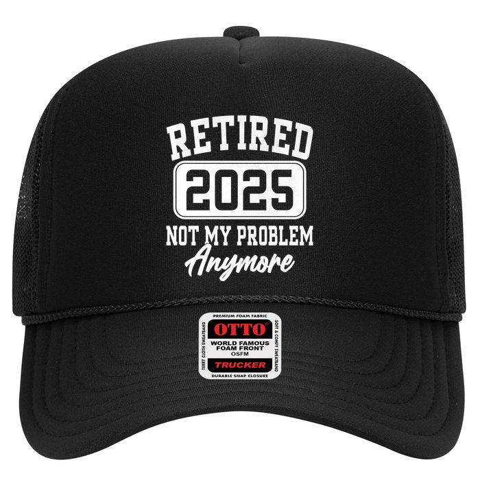 Retired 2025 Retirement Not My Problem Anymore Humor Trucker Hat