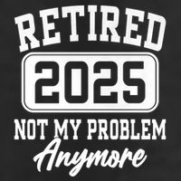Retired 2025 Retirement Not My Problem Anymore Humor Trucker Hat