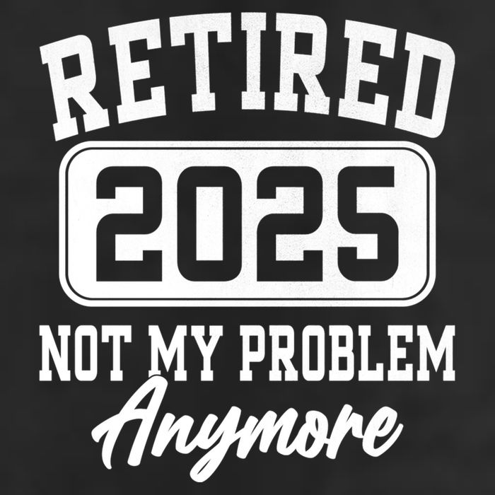 Retired 2025 Retirement Not My Problem Anymore Humor Trucker Hat