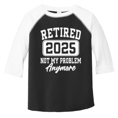 Retired 2025 Retirement Not My Problem Anymore Humor Toddler Fine Jersey T-Shirt