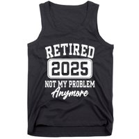 Retired 2025 Retirement Not My Problem Anymore Humor Tank Top