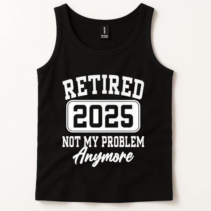 Retired 2025 Retirement Not My Problem Anymore Humor Tank Top