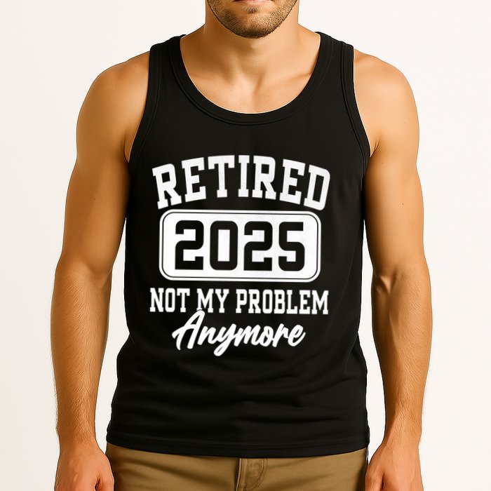 Retired 2025 Retirement Not My Problem Anymore Humor Tank Top