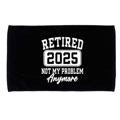 Retired 2025 Retirement Not My Problem Anymore Humor Microfiber Hand Towel