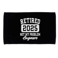 Retired 2025 Retirement Not My Problem Anymore Humor Microfiber Hand Towel