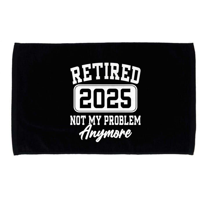 Retired 2025 Retirement Not My Problem Anymore Humor Microfiber Hand Towel