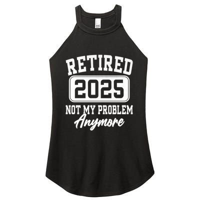 Retired 2025 Retirement Not My Problem Anymore Humor Women's Perfect Tri Rocker Tank