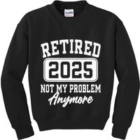 Retired 2025 Retirement Not My Problem Anymore Humor Kids Sweatshirt