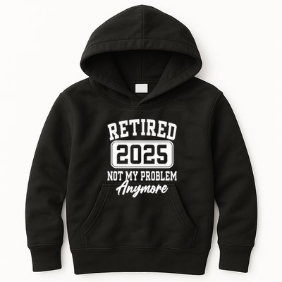 Retired 2025 Retirement Not My Problem Anymore Humor Kids Hoodie
