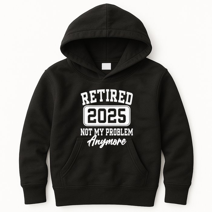Retired 2025 Retirement Not My Problem Anymore Humor Kids Hoodie