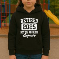 Retired 2025 Retirement Not My Problem Anymore Humor Kids Hoodie