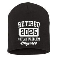 Retired 2025 Retirement Not My Problem Anymore Humor Short Acrylic Beanie