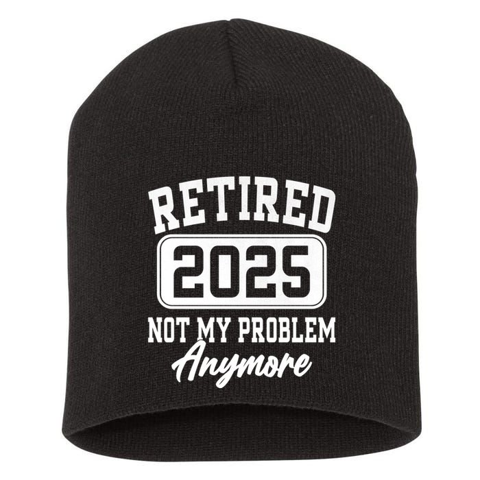 Retired 2025 Retirement Not My Problem Anymore Humor Short Acrylic Beanie