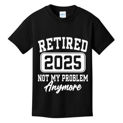 Retired 2025 Retirement Not My Problem Anymore Humor Kids T-Shirt