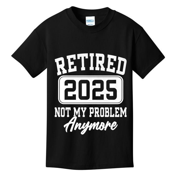 Retired 2025 Retirement Not My Problem Anymore Humor Kids T-Shirt