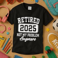 Retired 2025 Retirement Not My Problem Anymore Humor Kids T-Shirt