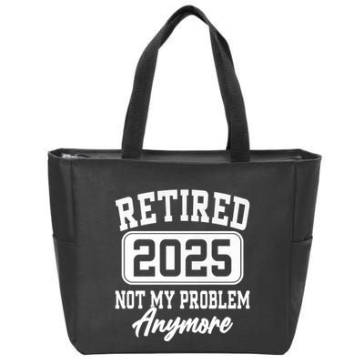 Retired 2025 Retirement Not My Problem Anymore Humor Zip Tote Bag