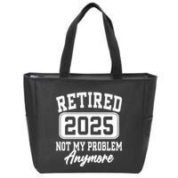 Retired 2025 Retirement Not My Problem Anymore Humor Zip Tote Bag